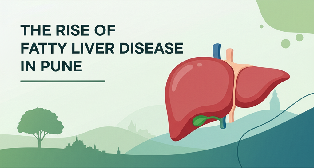 The Rise of Fatty Liver Disease in Pune: Causes, Symptoms, and Prevention